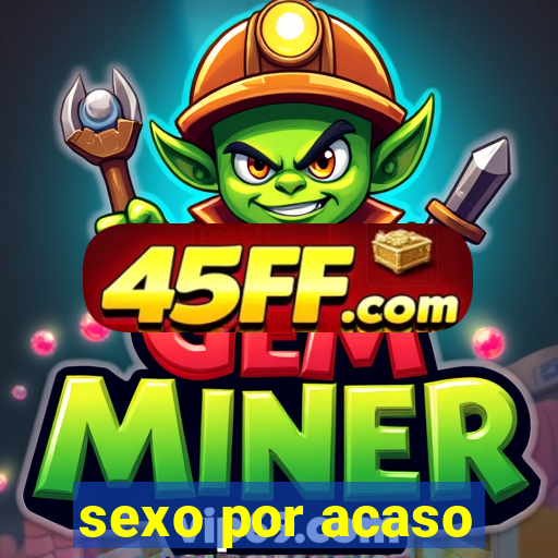 sexo por acaso